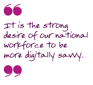 It is the strong desire of our natioanl workforce to be more digitally savvy
